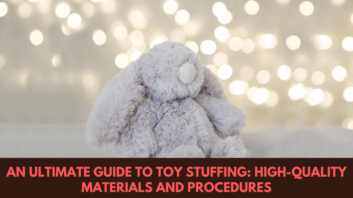 An Ultimate Guide To Toy Stuffing HighQuality Materials and Procedur