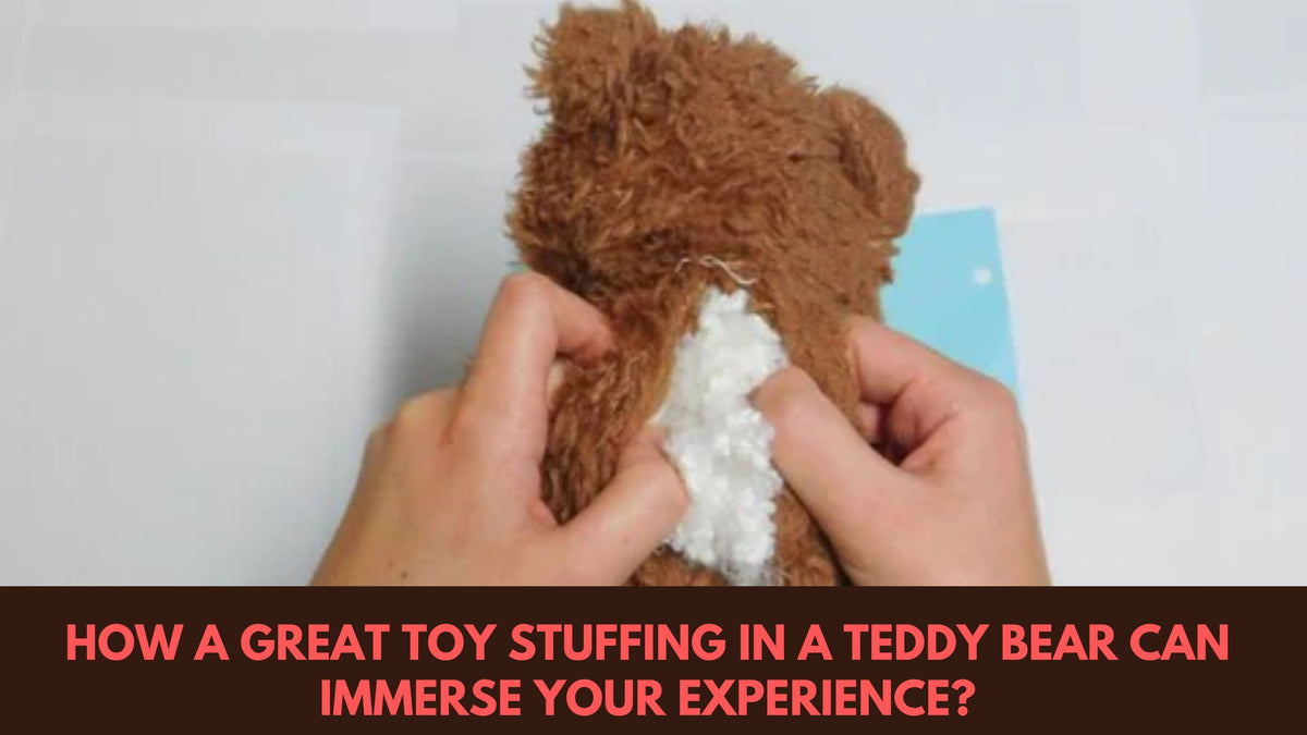 How a Great Toy Stuffing in a Teddy Bear can Immerse your Experience