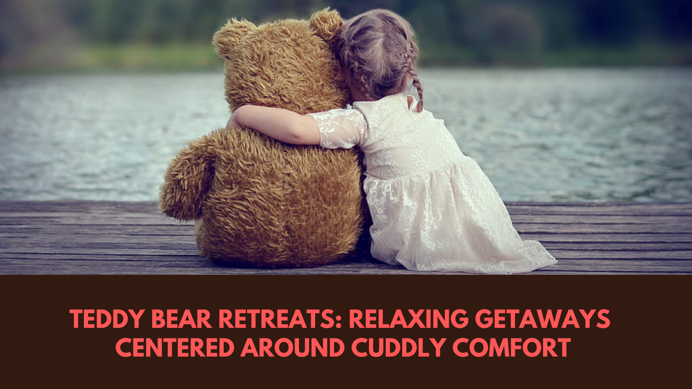 Teddy Bear Retreats: Relaxing Getaways Centered Around Cuddly Comfort