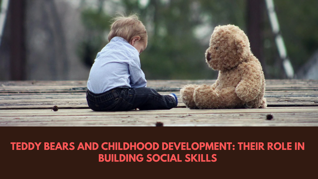 Teddy Bears and Childhood Development: Their Role in Building Social S ...