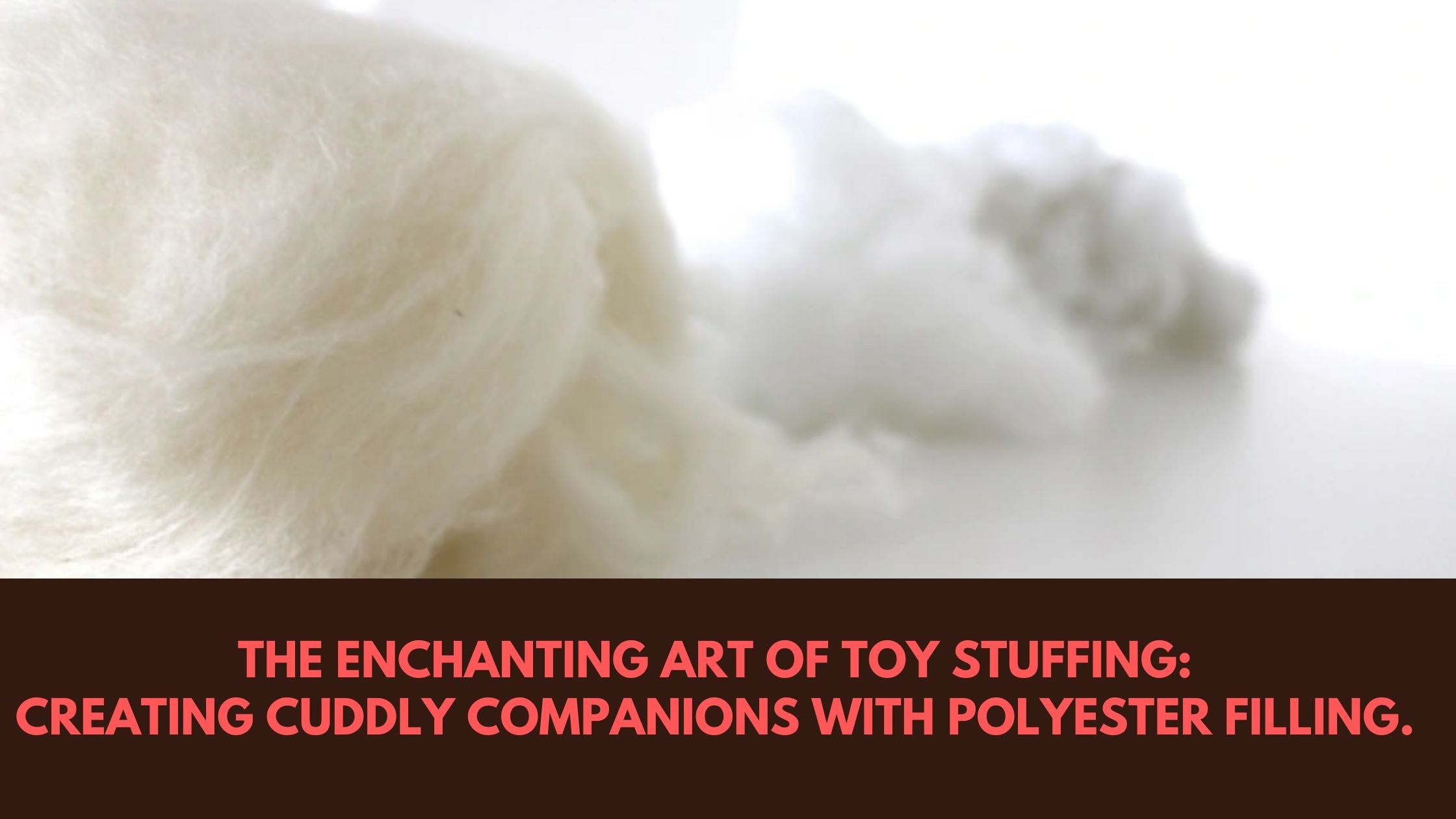 The Enchanting Art of Toy Stuffing: Creating Cuddly Companions with Polyester Filling