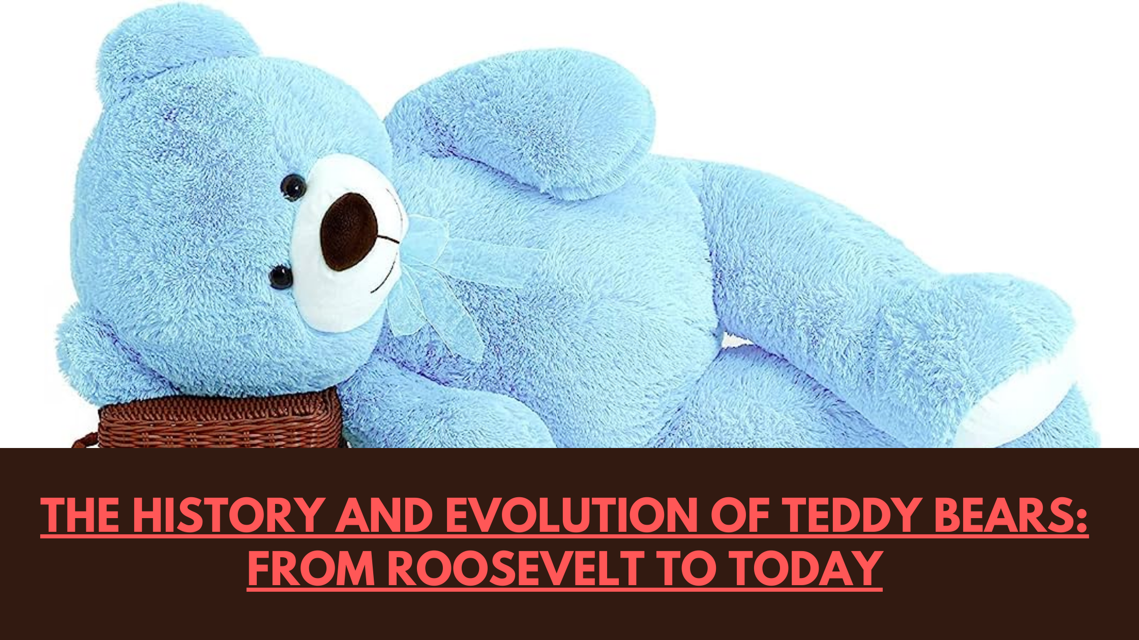 The History and Evolution of Teddy Bears: From Roosevelt to Today