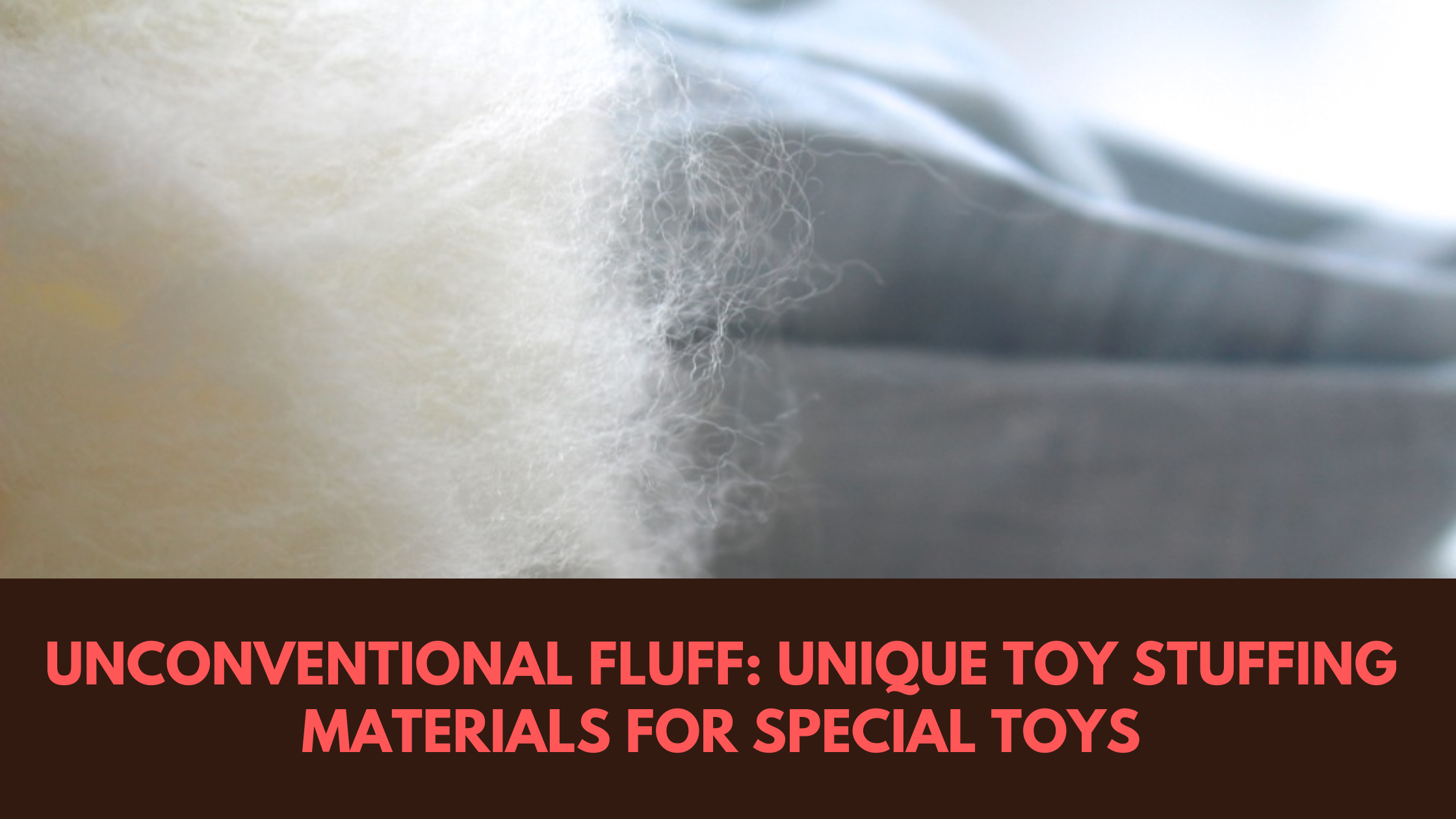 Unconventional Fluff: Unique Toy Stuffing Materials for Special Toys